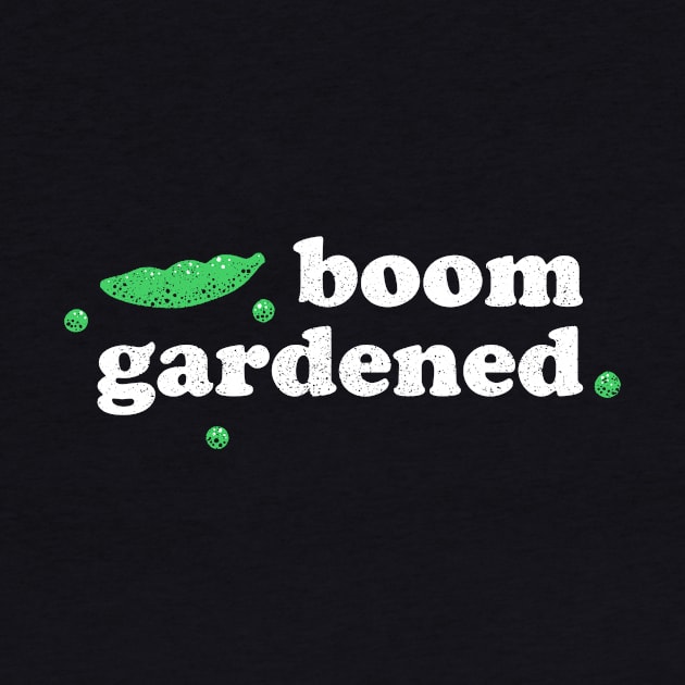 Cool Gardening Saying - Boom Gardened by aaronsartroom